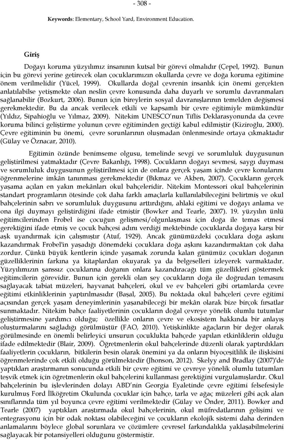 Okullarda doğal çevrenin insanlık için önemi gerçekten anlatılabilse yetişmekte olan neslin çevre konusunda daha duyarlı ve sorumlu davranmaları sağlanabilir (Bozkurt, 2006).