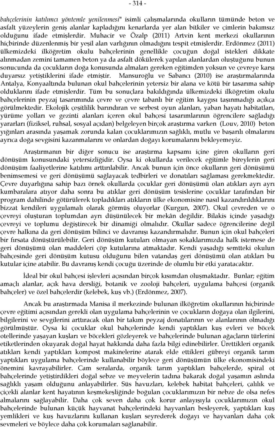 Erdönmez (2011) ülkemizdeki ilköğretim okulu bahçelerinin genellikle çocuğun doğal istekleri dikkate alınmadan zemini tamamen beton ya da asfalt dökülerek yapılan alanlardan oluştuğunu bunun