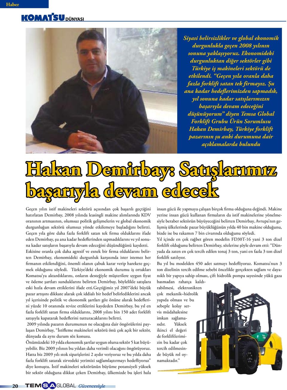 Şu ana kadar hedeflerimizden sapmadık, yıl sonuna kadar satışlarımızın başarıyla devam edeceğini düşünüyorum diyen Temsa Global Forklift Grubu Ürün Sorumlusu Hakan Demirbay, Türkiye forklift