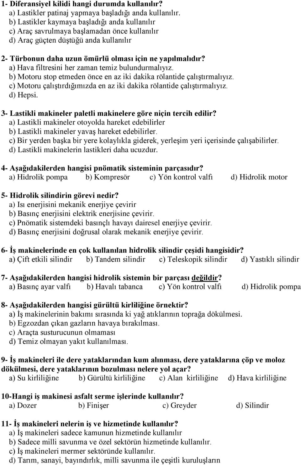 a) Hava filtresini her zaman temiz bulundurmalıyız. b) Motoru stop etmeden önce en az iki dakika rölantide çalıştırmalıyız. c) Motoru çalıştırdığımızda en az iki dakika rölantide çalıştırmalıyız.