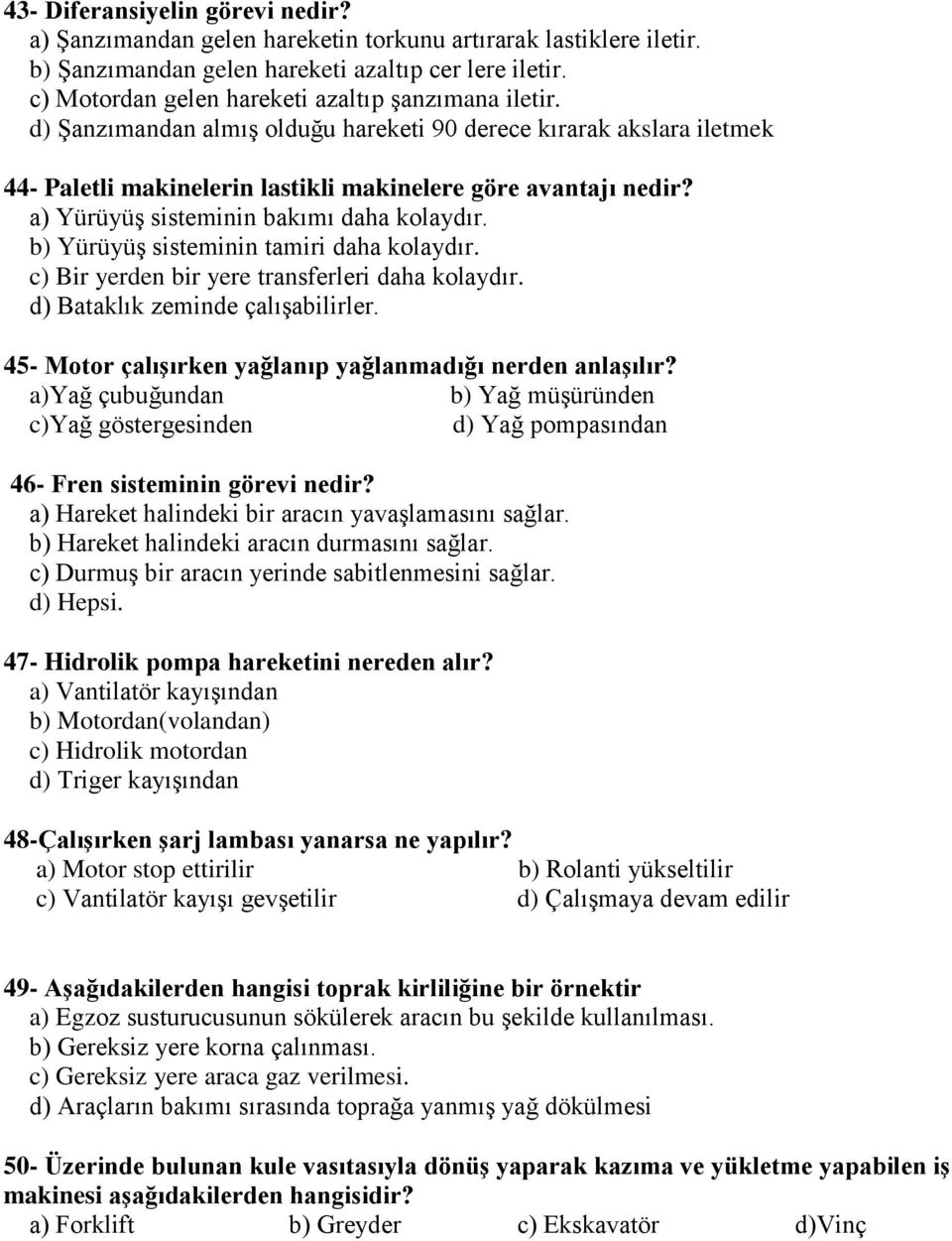 a) Yürüyüş sisteminin bakımı daha kolaydır. b) Yürüyüş sisteminin tamiri daha kolaydır. c) Bir yerden bir yere transferleri daha kolaydır. d) Bataklık zeminde çalışabilirler.