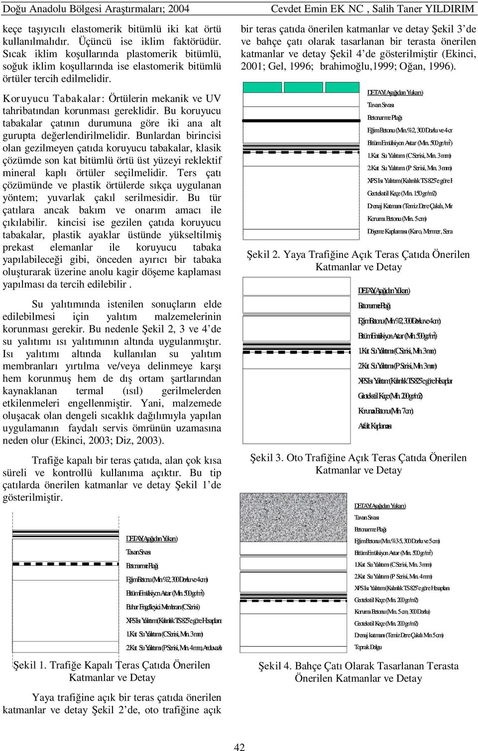 Koruyucu Tabakalar: Örtülerin mekanik ve UV tahribatından korunması gereklidir. Bu koruyucu tabakalar çatının durumuna göre iki ana alt gurupta değerlendirilmelidir.