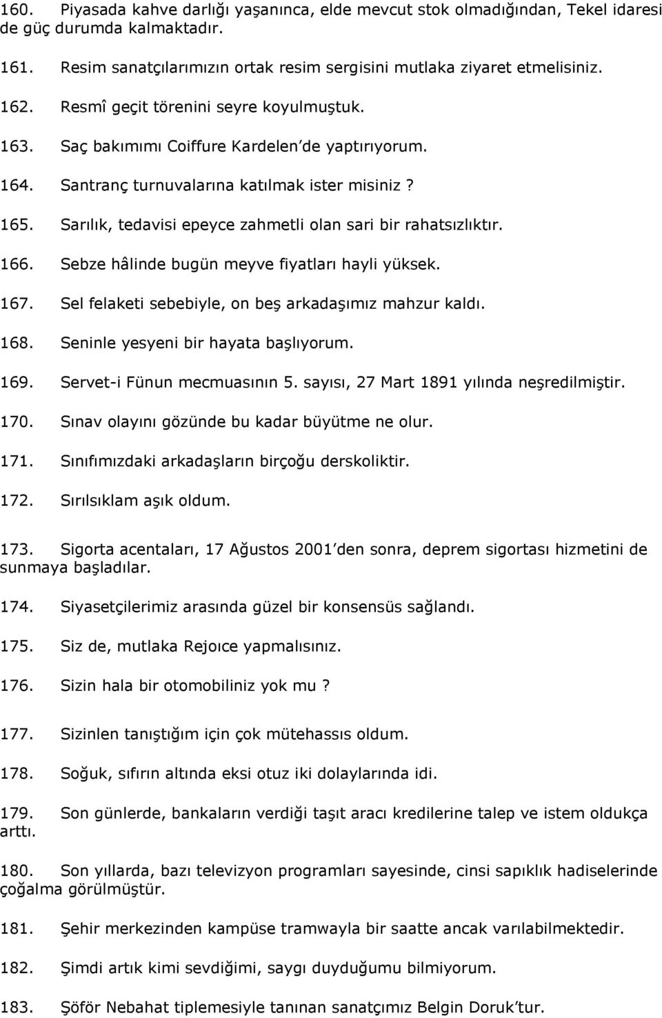 Sarılık, tedavisi epeyce zahmetli olan sari bir rahatsızlıktır. 166. Sebze hâlinde bugün meyve fiyatları hayli yüksek. 167. Sel felaketi sebebiyle, on beş arkadaşımız mahzur kaldı. 168.