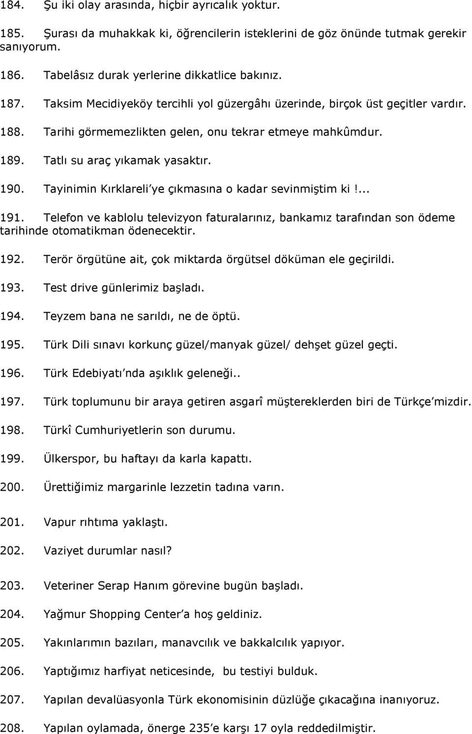 Tayinimin Kırklareli ye çıkmasına o kadar sevinmiştim ki!... 191. Telefon ve kablolu televizyon faturalarınız, bankamız tarafından son ödeme tarihinde otomatikman ödenecektir. 192.