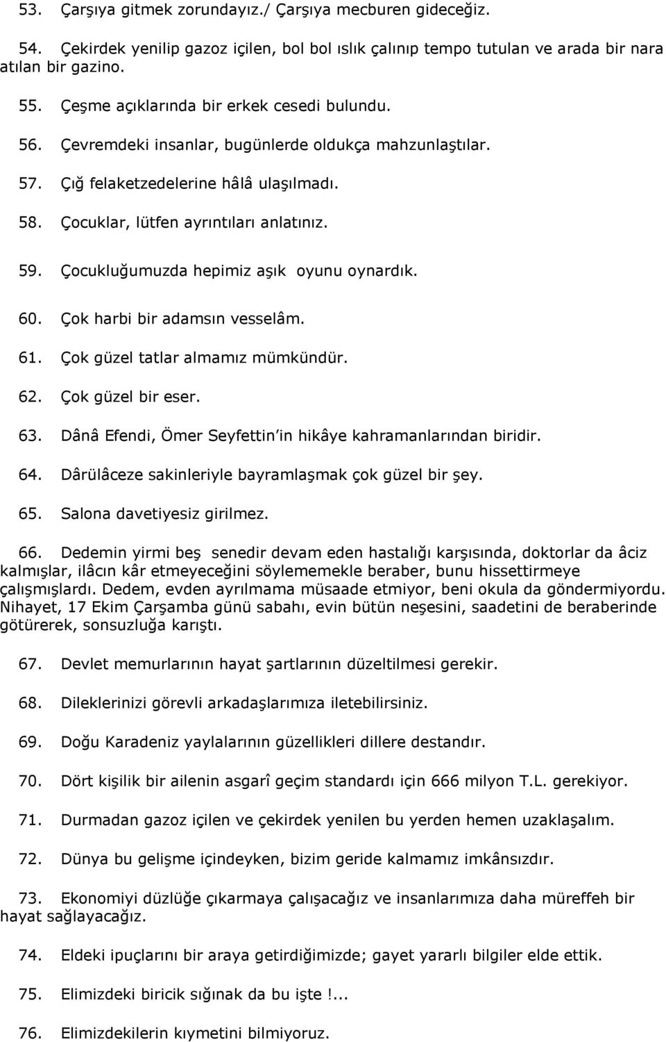 Çocukluğumuzda hepimiz aşık oyunu oynardık. 60. Çok harbi bir adamsın vesselâm. 61. Çok güzel tatlar almamız mümkündür. 62. Çok güzel bir eser. 63.