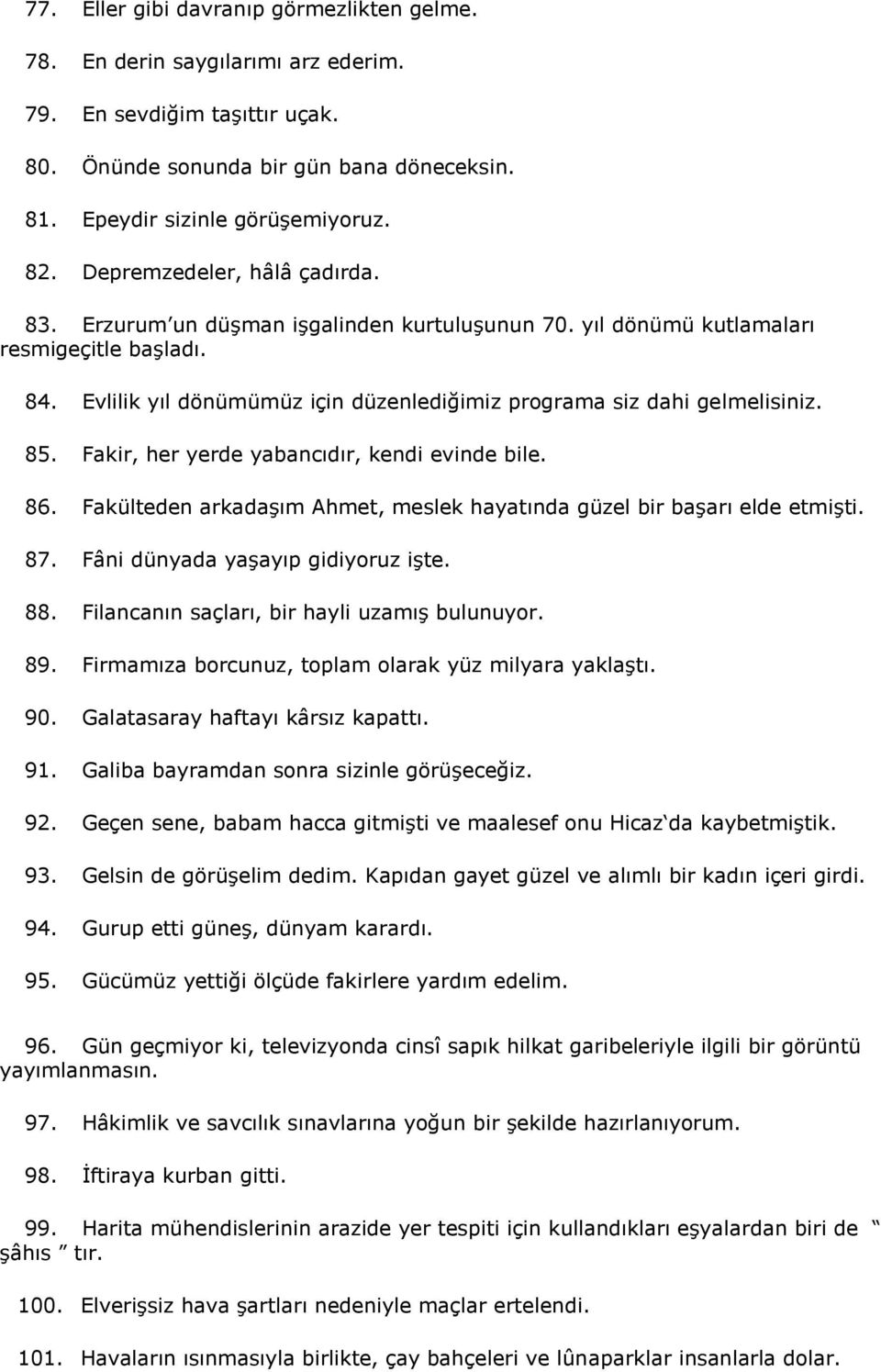 Evlilik yıl dönümümüz için düzenlediğimiz programa siz dahi gelmelisiniz. 85. Fakir, her yerde yabancıdır, kendi evinde bile. 86.