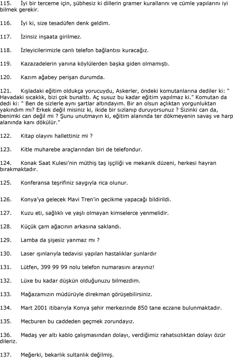 Kışladaki eğitim oldukça yorucuydu, Askerler, öndeki komutanlarına dediler ki: Havadaki sıcaklık, bizi çok bunalttı. Aç susuz bu kadar eğitim yapılmaz ki.