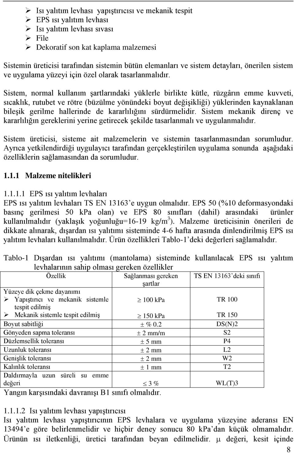 Sistem, normal kullanım şartlarındaki yüklerle birlikte kütle, rüzgârın emme kuvveti, sıcaklık, rutubet ve rötre (büzülme yönündeki boyut değişikliği) yüklerinden kaynaklanan bileşik gerilme