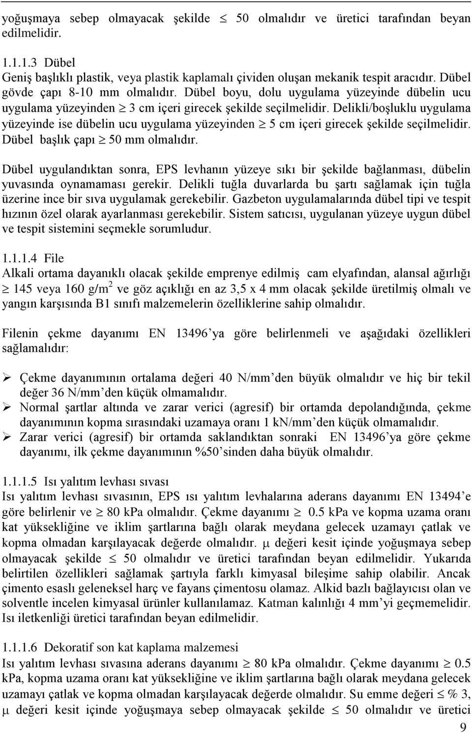 Delikli/boşluklu uygulama yüzeyinde ise dübelin ucu uygulama yüzeyinden 5 cm içeri girecek şekilde seçilmelidir. Dübel başlık çapı 50 mm olmalıdır.