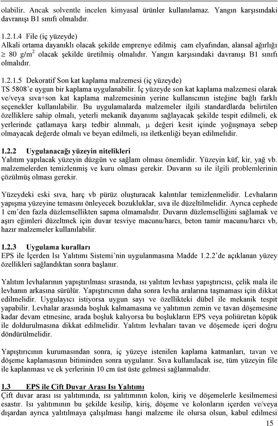 Yangın karşısındaki davranışı B1 sınıfı olmalıdır. 1.2.1.5 Dekoratif Son kat kaplama malzemesi (iç yüzeyde) TS 5808 e uygun bir kaplama uygulanabilir.