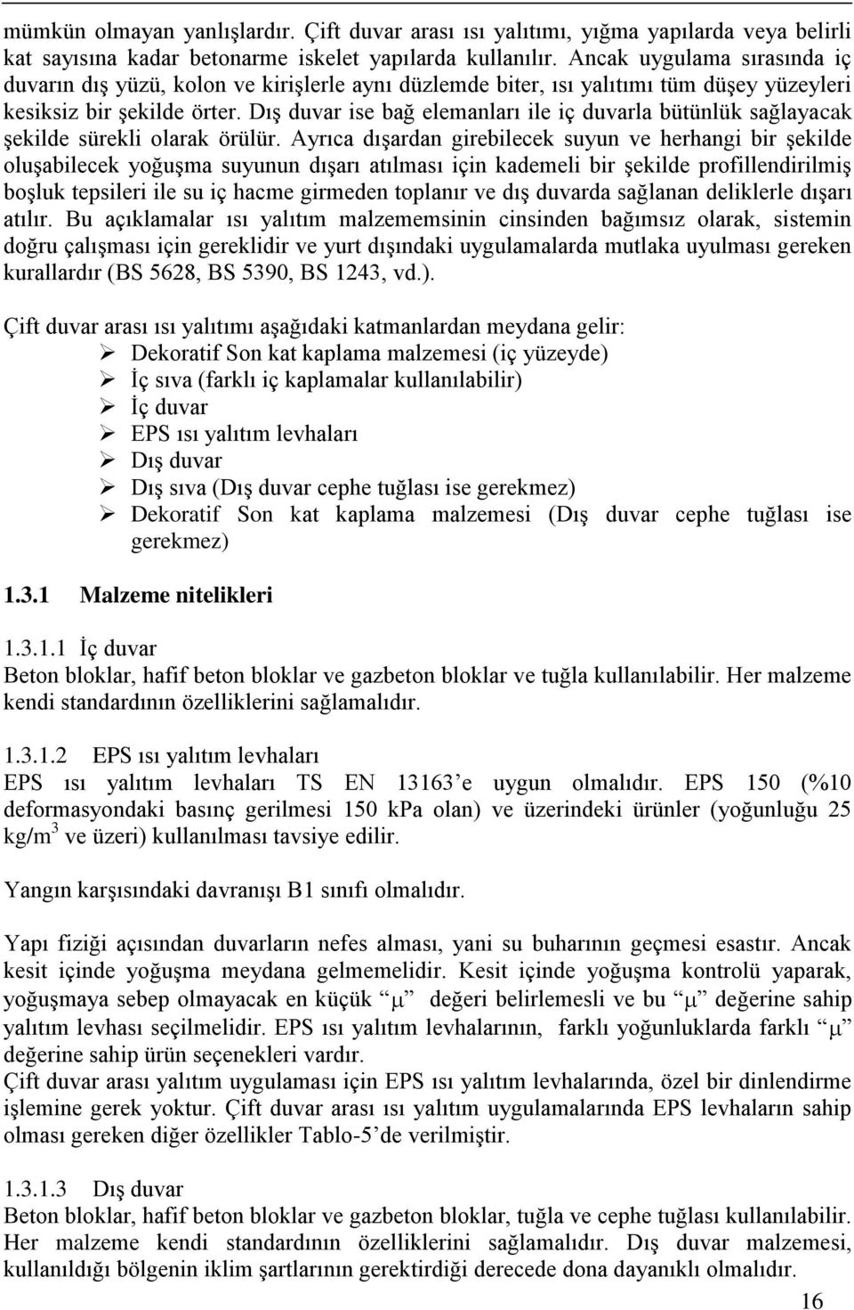 Dış duvar ise bağ elemanları ile iç duvarla bütünlük sağlayacak şekilde sürekli olarak örülür.