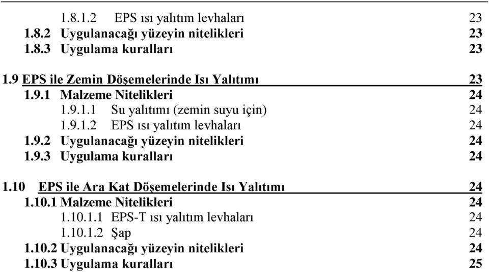 9.2 Uygulanacağı yüzeyin nitelikleri 24 1.9.3 Uygulama kuralları 24 1.10 EPS ile Ara Kat Döşemelerinde Isı Yalıtımı 24 1.10.1 Malzeme Nitelikleri 24 1.