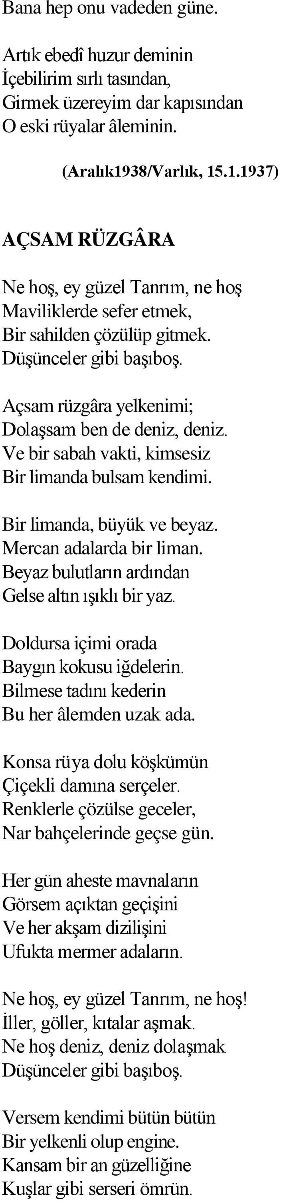 Açsam rüzgâra yelkenimi; Dolaşsam ben de deniz, deniz. Ve bir sabah vakti, kimsesiz Bir limanda bulsam kendimi. Bir limanda, büyük ve beyaz. Mercan adalarda bir liman.