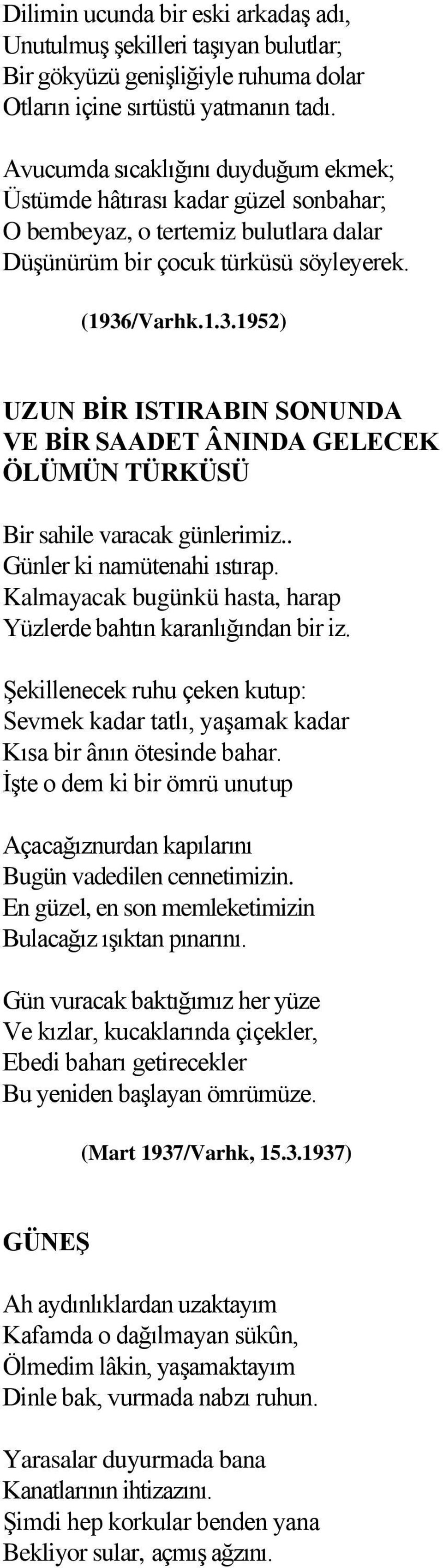 /Varhk.1.3.1952) UZUN BİR ISTIRABIN SONUNDA VE BİR SAADET ÂNINDA GELECEK ÖLÜMÜN TÜRKÜSÜ Bir sahile varacak günlerimiz.. Günler ki namütenahi ıstırap.