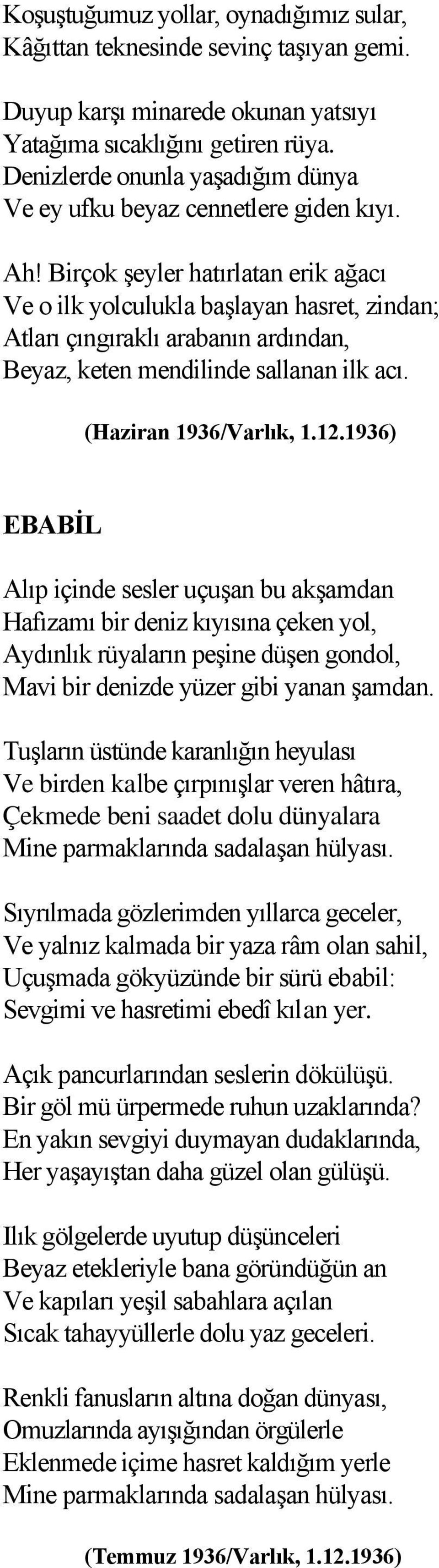 Birçok şeyler hatırlatan erik ağacı Ve o ilk yolculukla başlayan hasret, zindan; Atları çıngıraklı arabanın ardından, Beyaz, keten mendilinde sallanan ilk acı. (Haziran 1936/Varlık, 1.12.