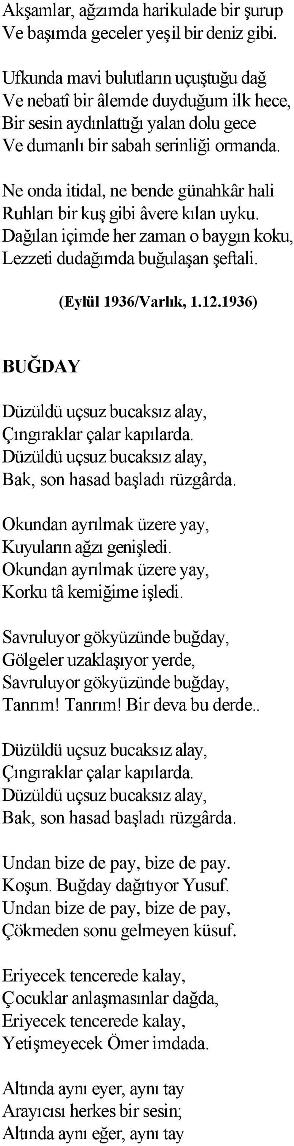 Ne onda itidal, ne bende günahkâr hali Ruhları bir kuş gibi âvere kılan uyku. Dağılan içimde her zaman o baygın koku, Lezzeti dudağımda buğulaşan şeftali. (Eylül 1936/Varlık, 1.12.