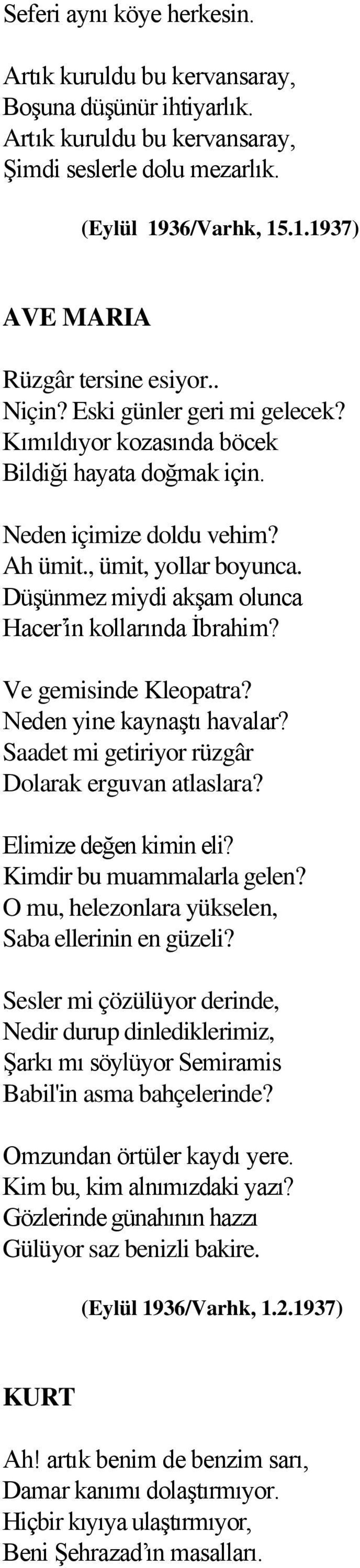 Düşünmez miydi akşam olunca Hacer in kollarında İbrahim? Ve gemisinde Kleopatra? Neden yine kaynaştı havalar? Saadet mi getiriyor rüzgâr Dolarak erguvan atlaslara? Elimize değen kimin eli?