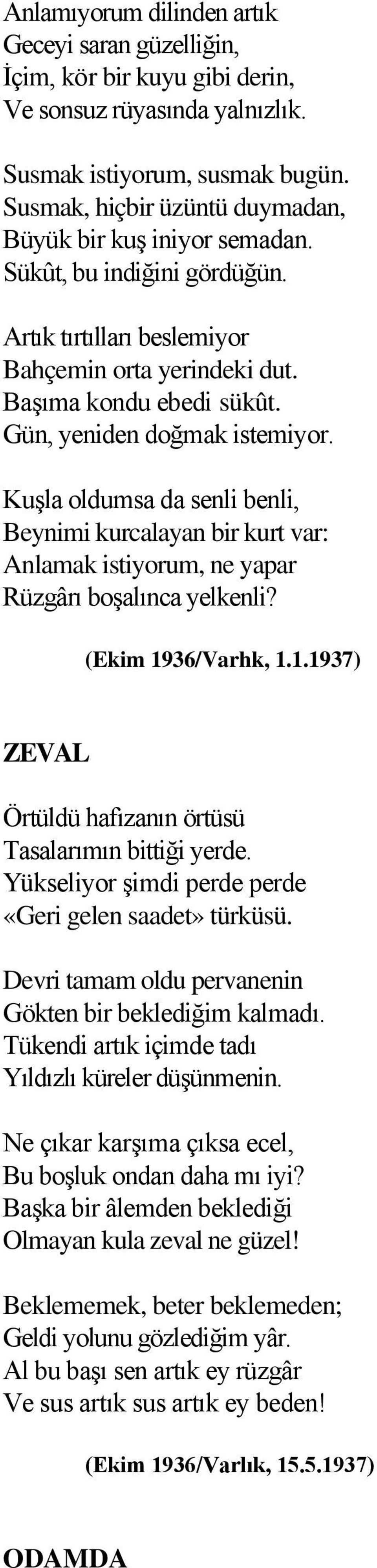 Gün, yeniden doğmak istemiyor. Kuşla oldumsa da senli benli, Beynimi kurcalayan bir kurt var: Anlamak istiyorum, ne yapar Rüzgârı boşalınca yelkenli? (Ekim 19