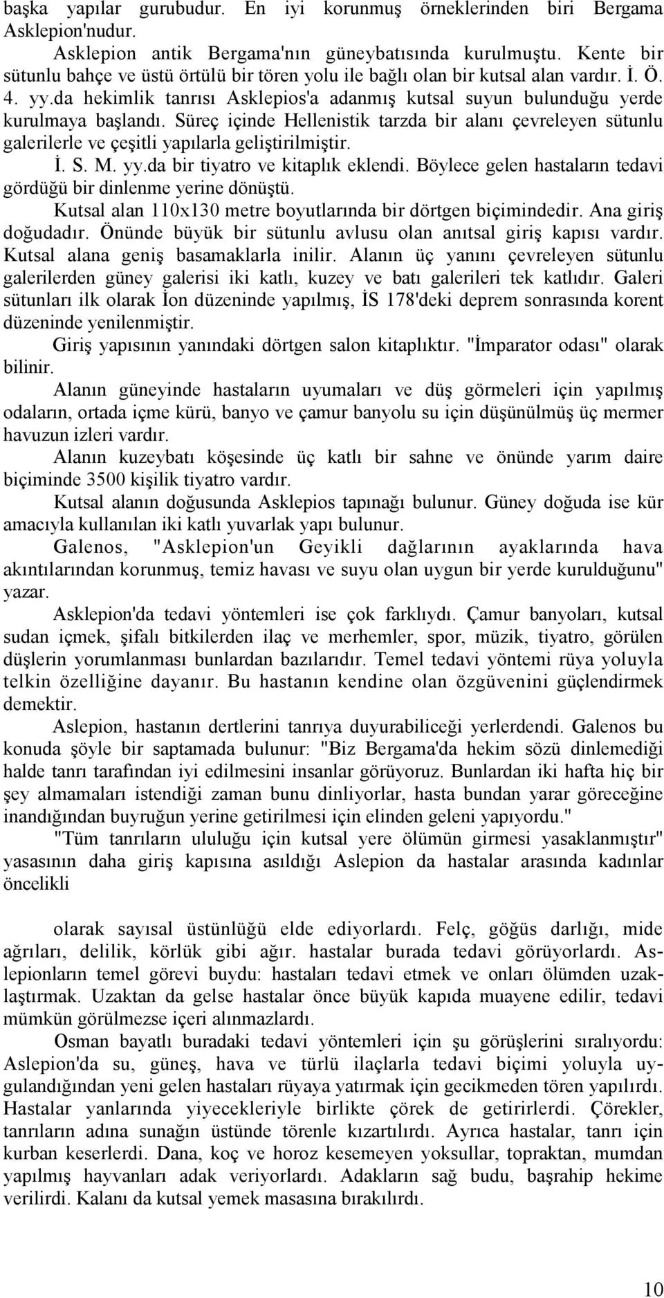 Süreç içinde Hellenistik tarzda bir alanı çevreleyen sütunlu galerilerle ve çeşitli yapılarla geliştirilmiştir. Đ. S. M. yy.da bir tiyatro ve kitaplık eklendi.