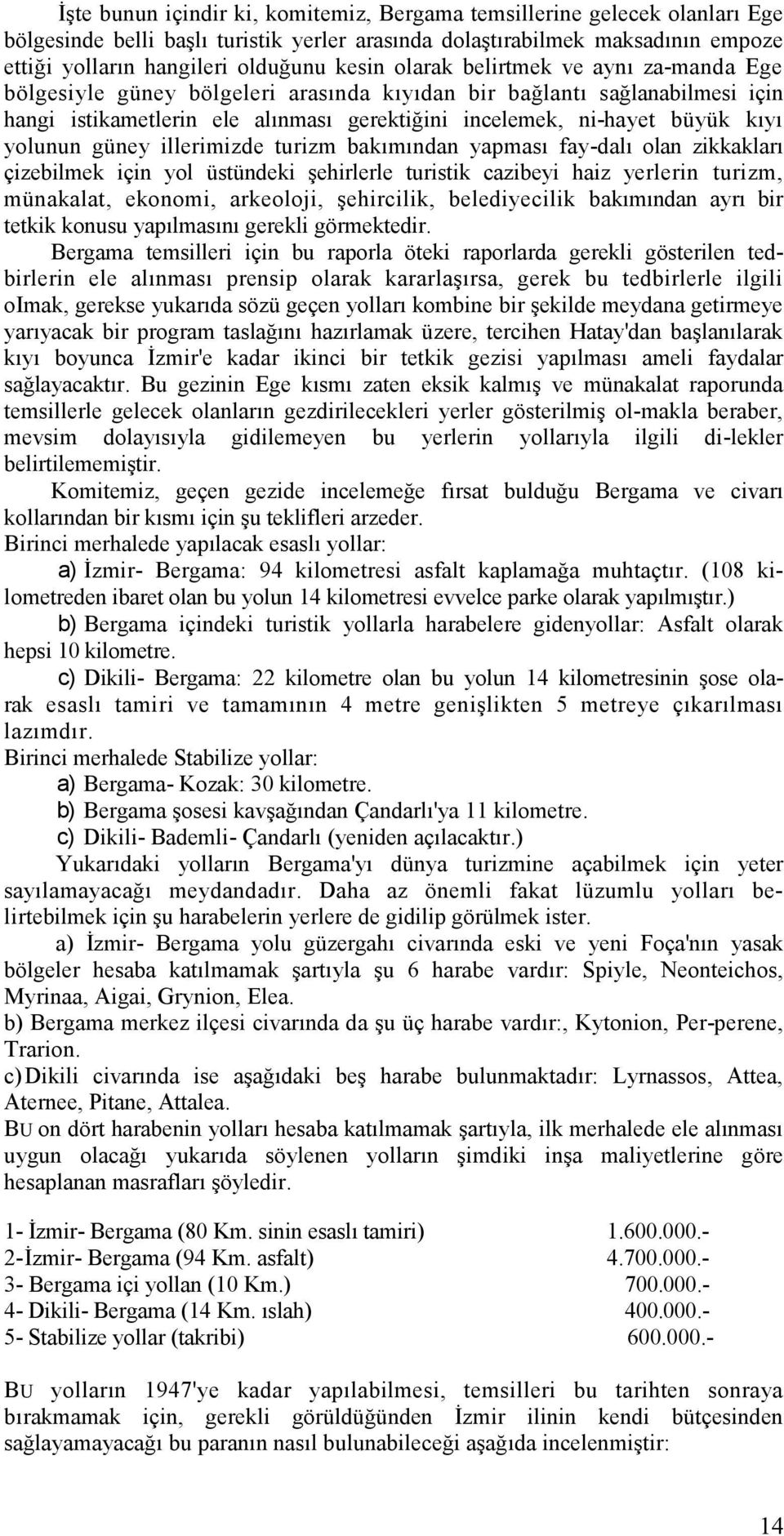 güney illerimizde turizm bakımından yapması fay-dalı olan zikkakları çizebilmek için yol üstündeki şehirlerle turistik cazibeyi haiz yerlerin turizm, münakalat, ekonomi, arkeoloji, şehircilik,