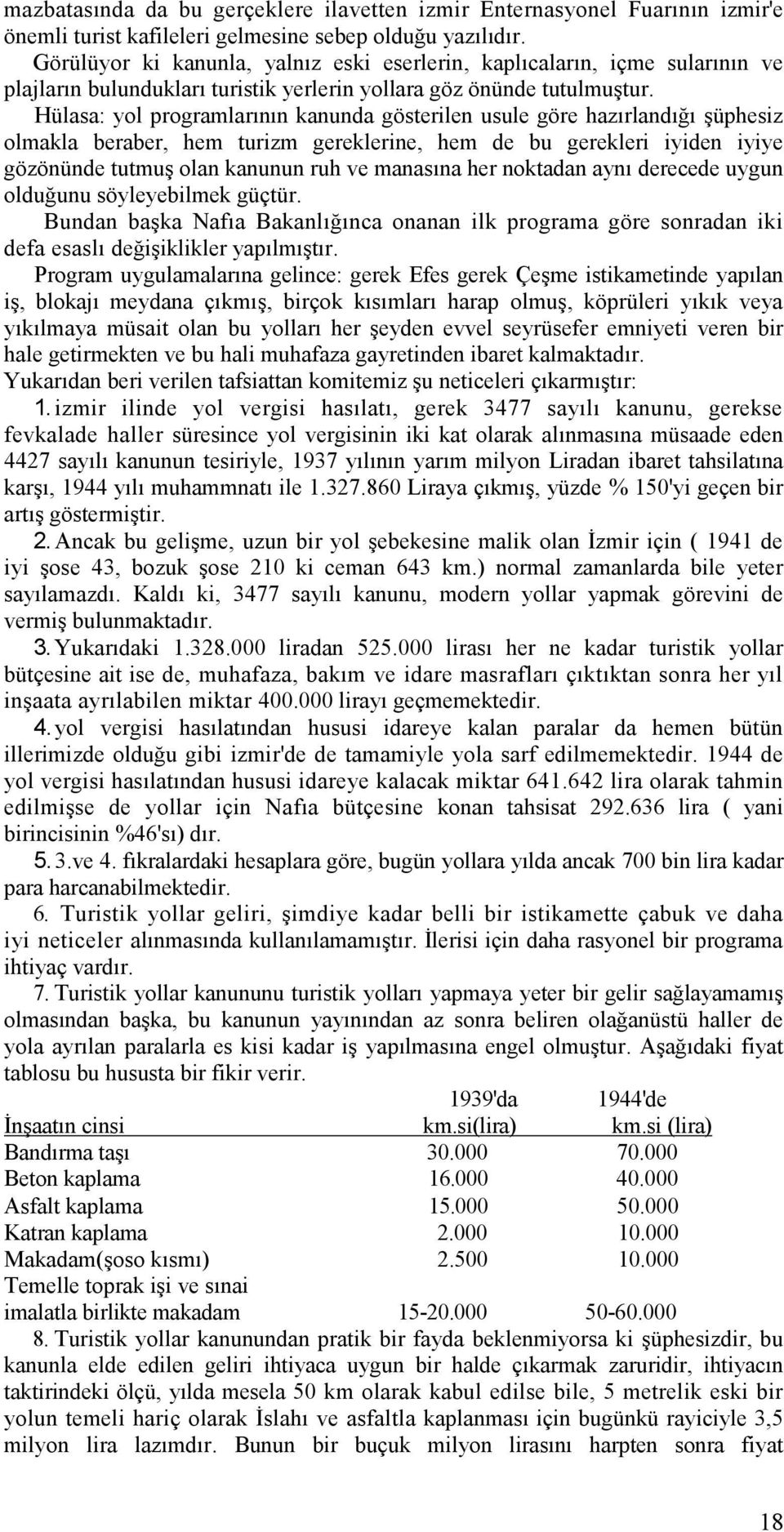 Hülasa: yol programlarının kanunda gösterilen usule göre hazırlandığı şüphesiz olmakla beraber, hem turizm gereklerine, hem de bu gerekleri iyiden iyiye gözönünde tutmuş olan kanunun ruh ve manasına