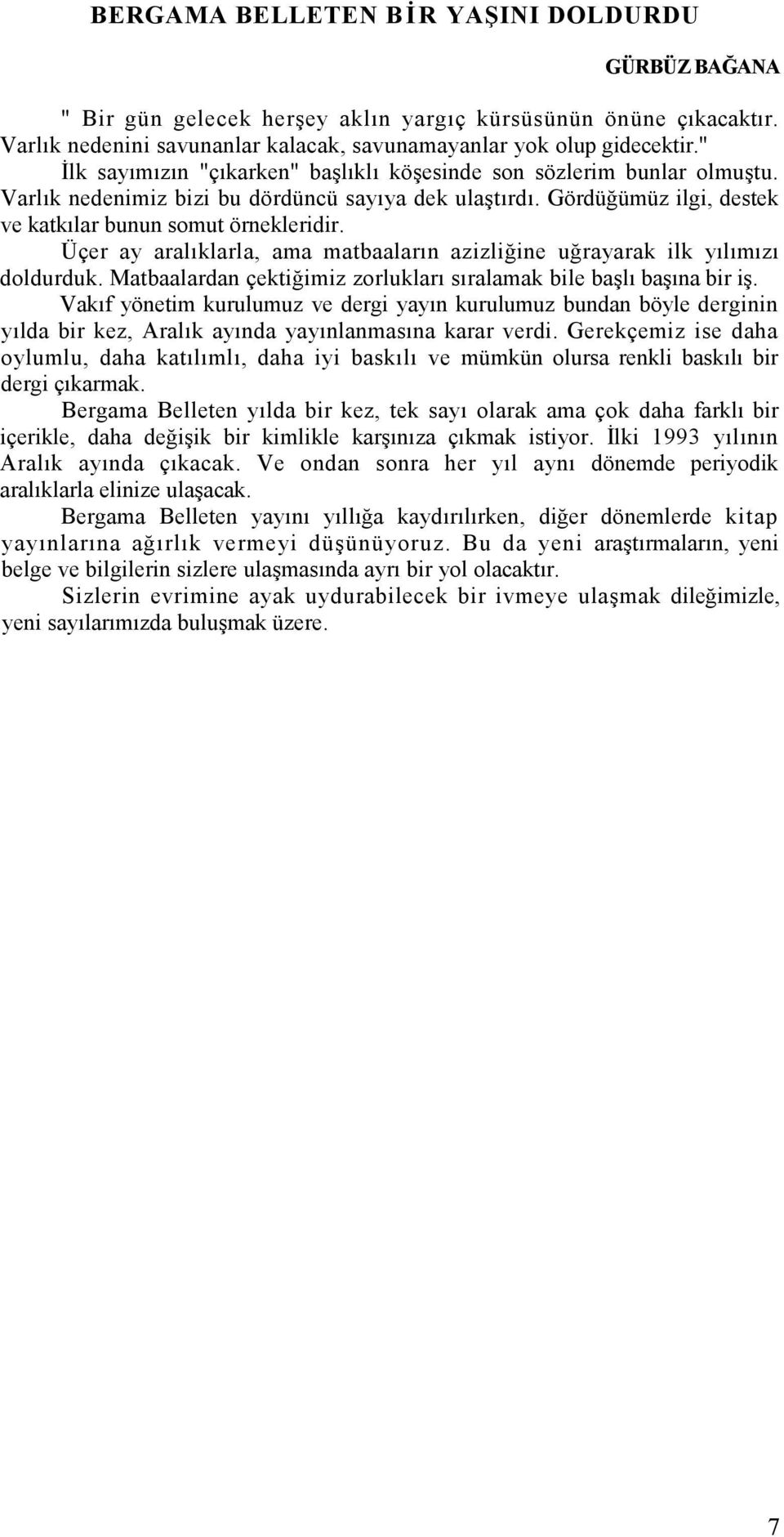 Üçer ay aralıklarla, ama matbaaların azizliğine uğrayarak ilk yılımızı doldurduk. Matbaalardan çektiğimiz zorlukları sıralamak bile başlı başına bir iş.