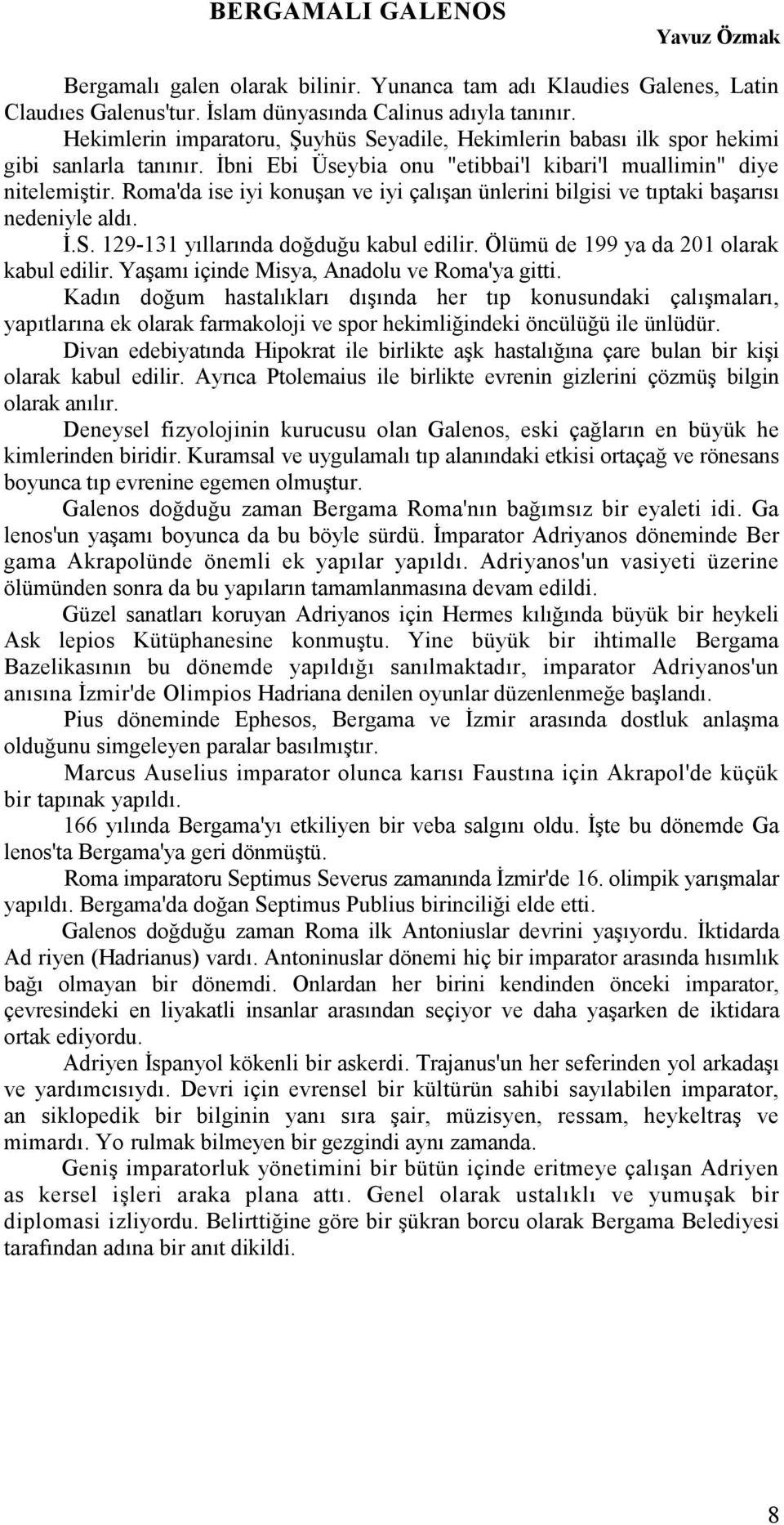 Roma'da ise iyi konuşan ve iyi çalışan ünlerini bilgisi ve tıptaki başarısı nedeniyle aldı. Đ.S. 129-131 yıllarında doğduğu kabul edilir. Ölümü de 199 ya da 201 olarak kabul edilir.