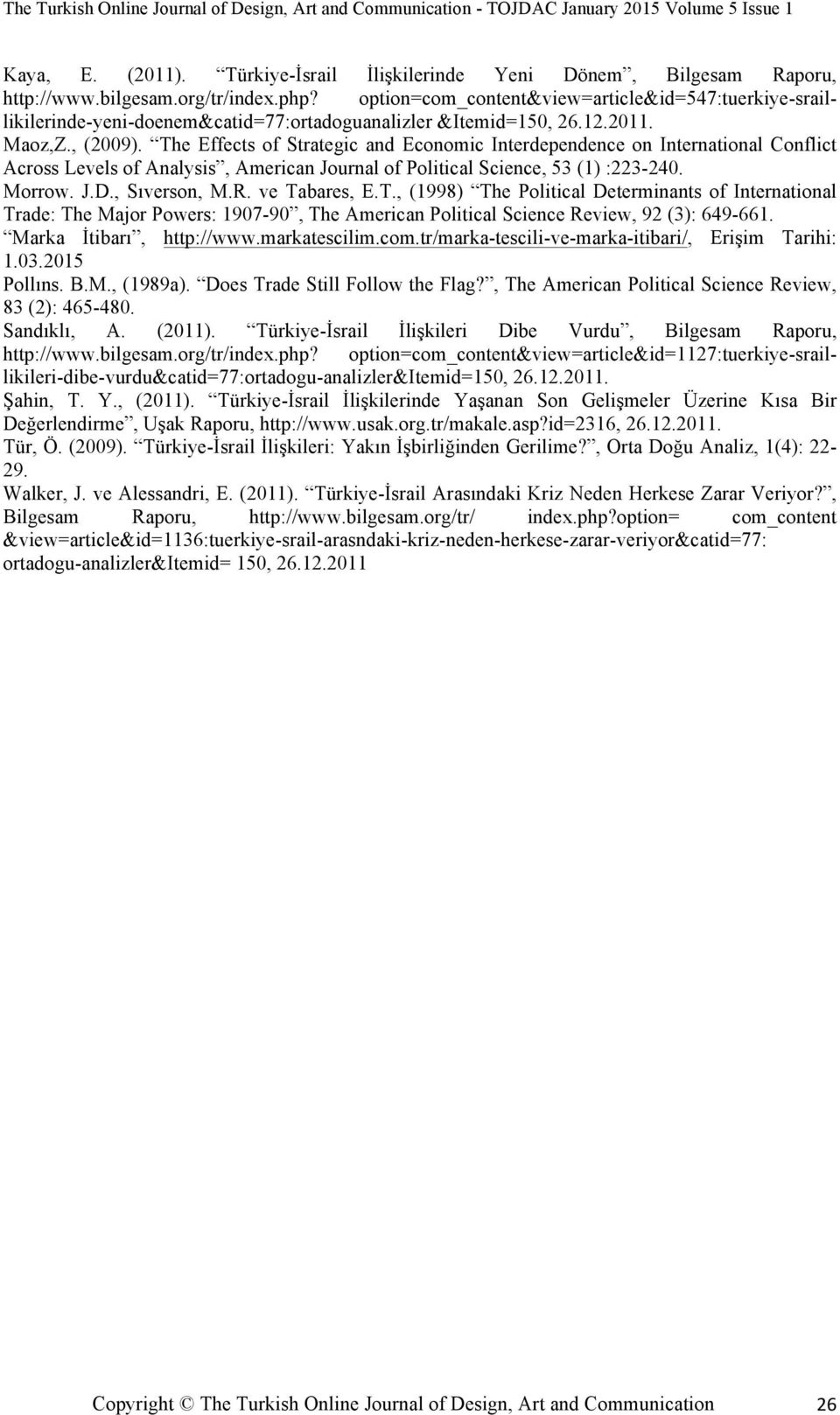 The Effects of Strategic and Economic Interdependence on International Conflict Across Levels of Analysis, American Journal of Political Science, 53 (1) :223-240. Morrow. J.D., Sıverson, M.R.