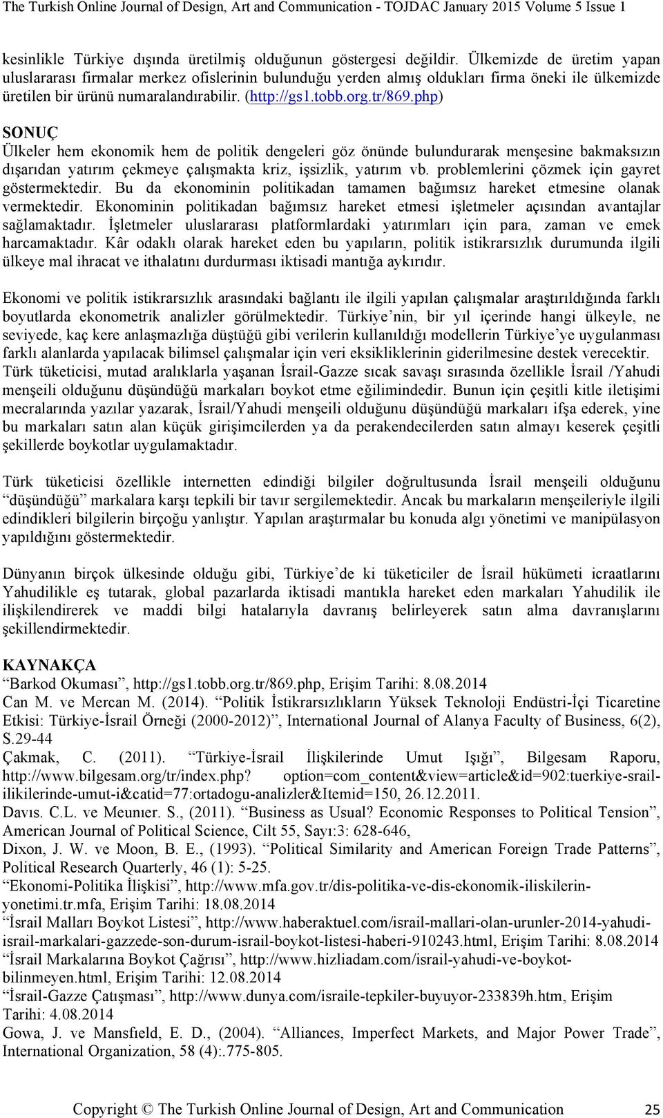 php) SONUÇ Ülkeler hem ekonomik hem de politik dengeleri göz önünde bulundurarak menşesine bakmaksızın dışarıdan yatırım çekmeye çalışmakta kriz, işsizlik, yatırım vb.