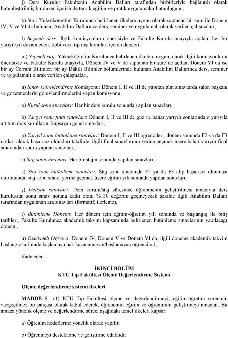 komisyonların önerisiyle ve Fakülte Kurulu onayıyla açılan, her bir yarıyıl/yıl devam eden, tıbbi veya tıp dışı konuları içeren dersleri, m) Seçmeli staj: Yükseköğretim Kurulunca belirlenen ilkelere