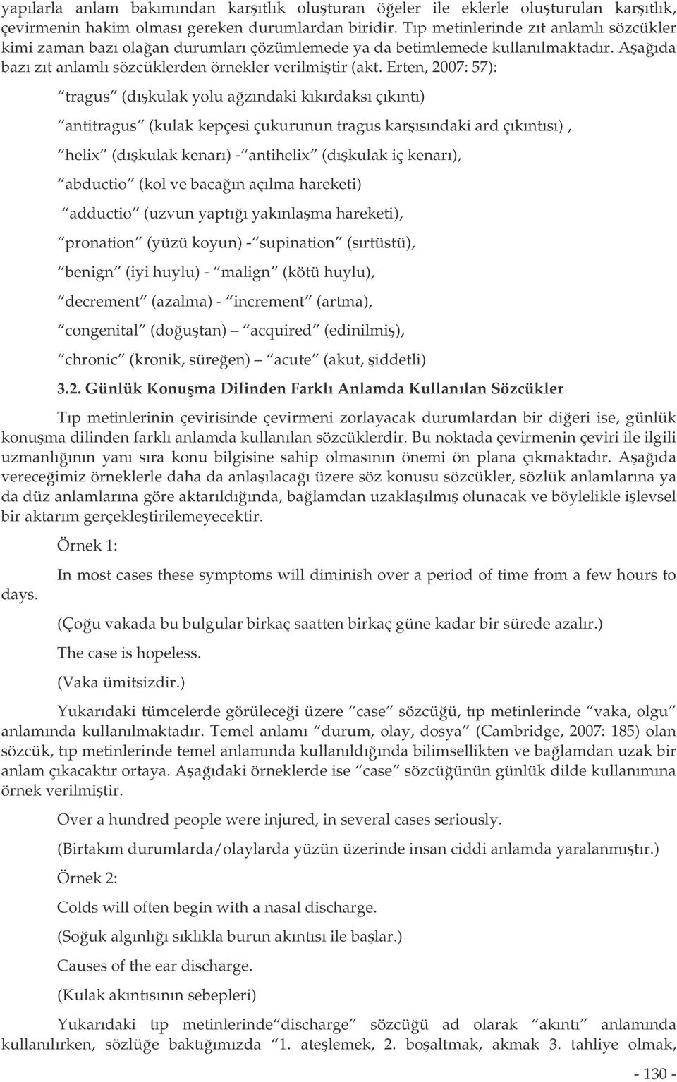 Erten, 2007: 57): tragus (dıkulak yolu azındaki kıkırdaksı çıkıntı) antitragus (kulak kepçesi çukurunun tragus karısındaki ard çıkıntısı), helix (dıkulak kenarı) - antihelix (dıkulak iç kenarı),