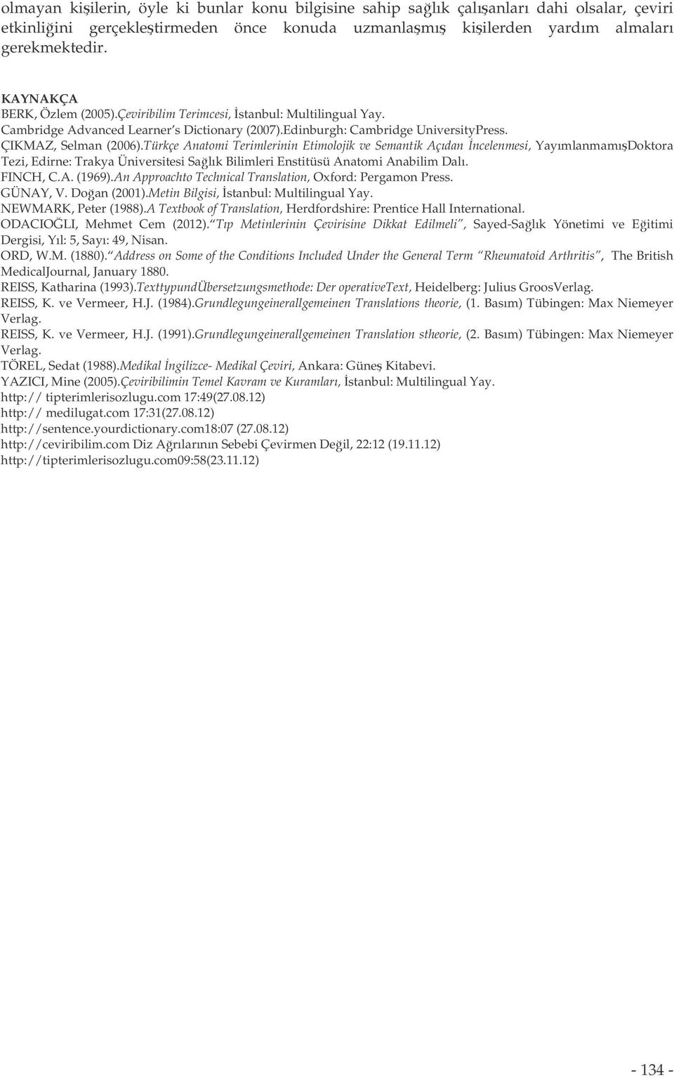 Türkçe Anatomi Terimlerinin Etimolojik ve Semantik Açıdan ncelenmesi, YayımlanmamıDoktora Tezi, Edirne: Trakya Üniversitesi Salık Bilimleri Enstitüsü Anatomi Anabilim Dalı. FINCH, C.A. (1969).