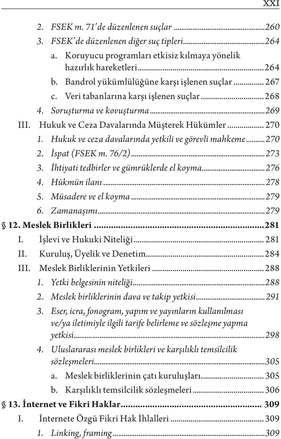 Hukuk ve ceza davalarında yetkili ve görevli mahkeme...270 2. İspat (FSEK m. 76/2)...273 3. İhtiyati tedbirler ve gümrüklerde el koyma...276 4. Hükmün ilanı...278 5. Müsadere ve el koyma...279 6.