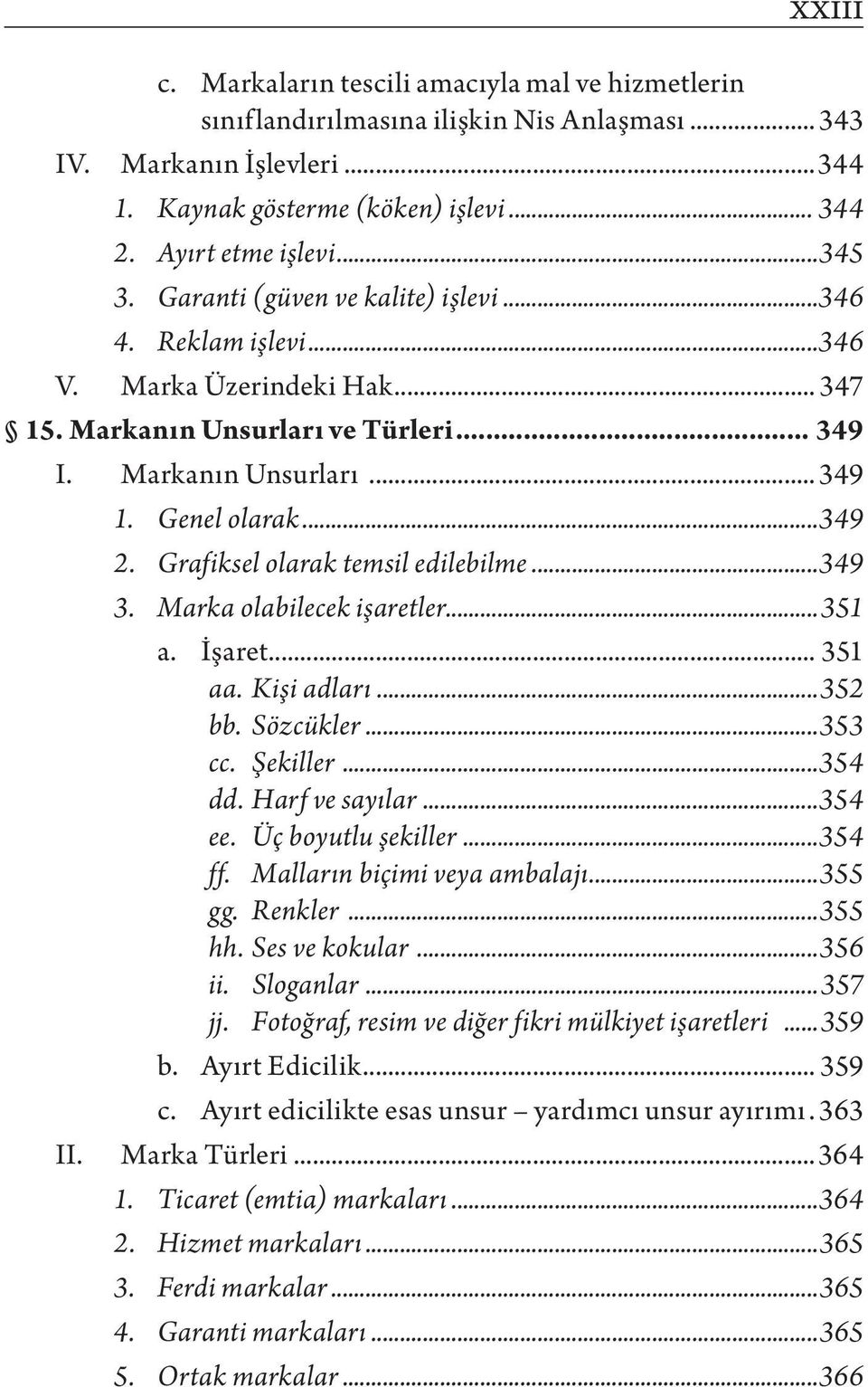 Grafiksel olarak temsil edilebilme...349 3. Marka olabilecek işaretler...351 a. İşaret... 351 aa. Kişi adları...352 bb. Sözcükler...353 cc. Şekiller...354 dd. Harf ve sayılar...354 ee.