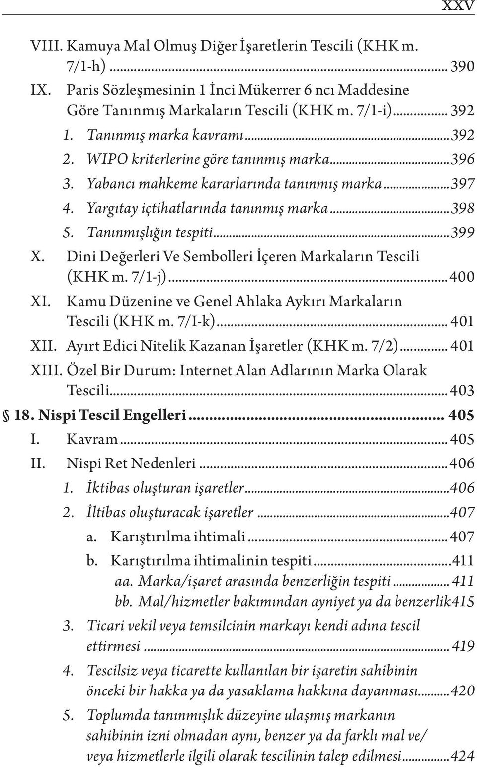 Tanınmışlığın tespiti...399 X. Dini Değerleri Ve Sembolleri İçeren Markaların Tescili (KHK m. 7/1-j)...400 XI. Kamu Düzenine ve Genel Ahlaka Aykırı Markaların Tescili (KHK m. 7/I-k)... 401 XII.