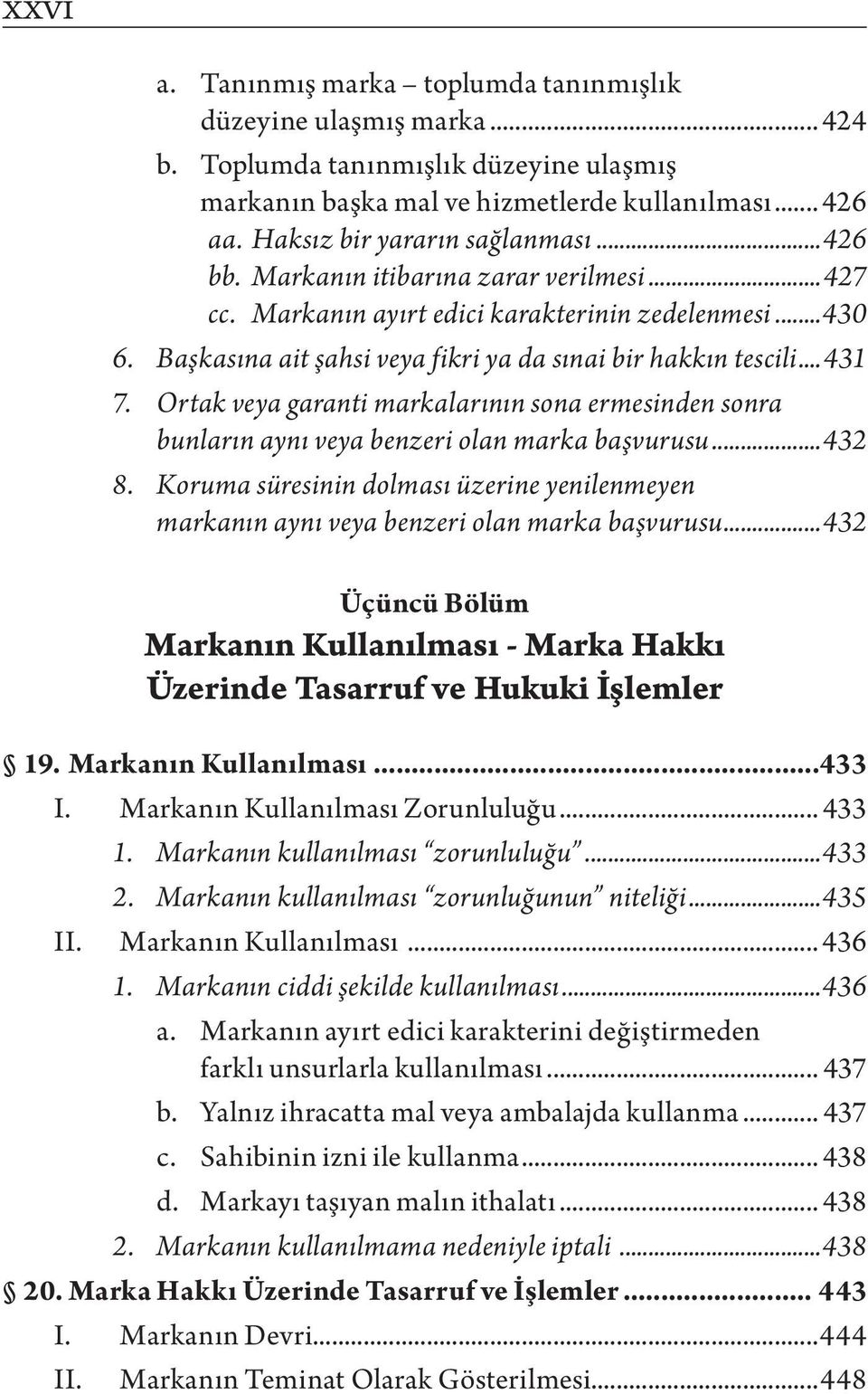 Başkasına ait şahsi veya fikri ya da sınai bir hakkın tescili...431 7. Ortak veya garanti markalarının sona ermesinden sonra bunların aynı veya benzeri olan marka başvurusu...432 8.