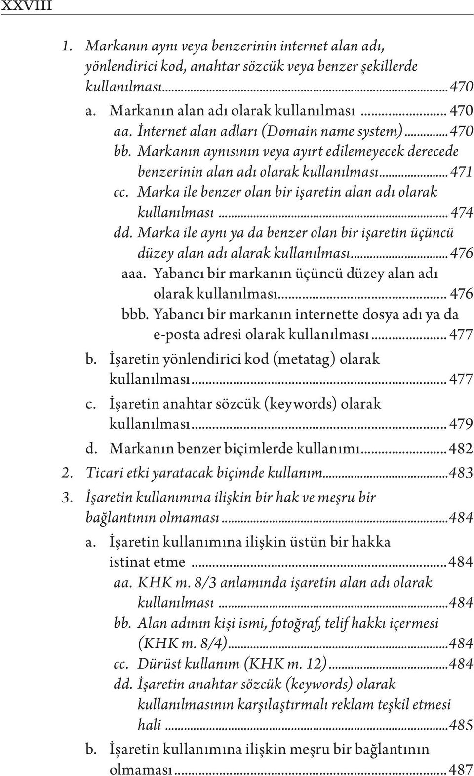 Marka ile benzer olan bir işaretin alan adı olarak kullanılması... 474 dd. Marka ile aynı ya da benzer olan bir işaretin üçüncü düzey alan adı alarak kullanılması...476 aaa.