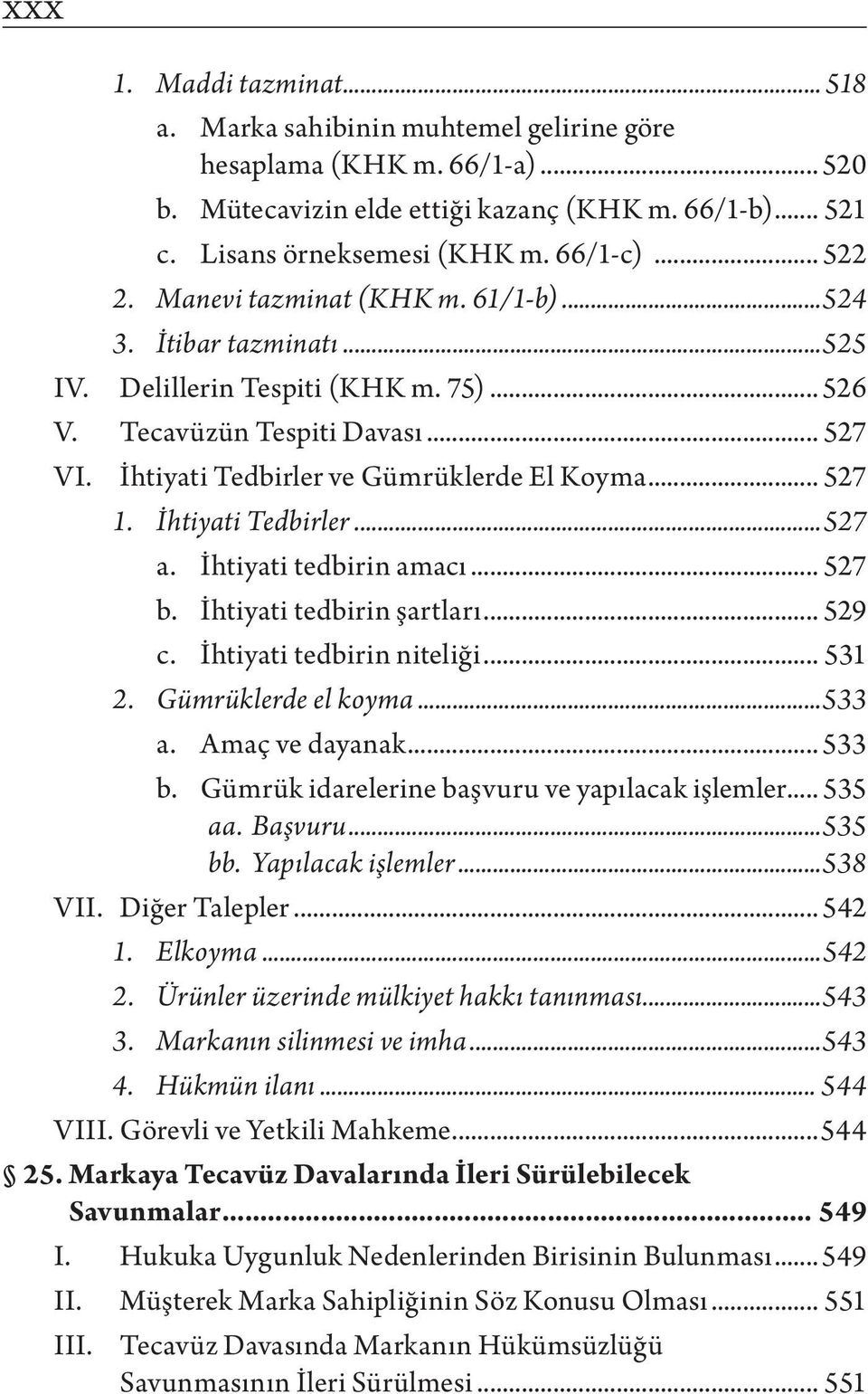 .. 527 1. İhtiyati Tedbirler...527 a. İhtiyati tedbirin amacı... 527 b. İhtiyati tedbirin şartları... 529 c. İhtiyati tedbirin niteliği... 531 2. Gümrüklerde el koyma...533 a. Amaç ve dayanak... 533 b.