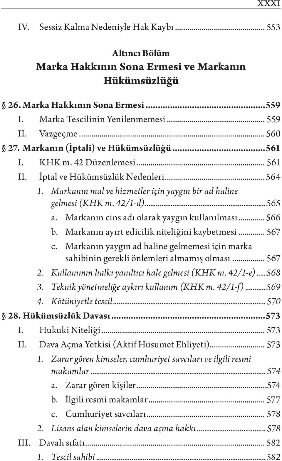 Markanın mal ve hizmetler için yaygın bir ad haline gelmesi (KHK m. 42/1-d)...565 a. Markanın cins adı olarak yaygın kullanılması... 566 b. Markanın ayırt edicilik niteliğini kaybetmesi... 567 c.