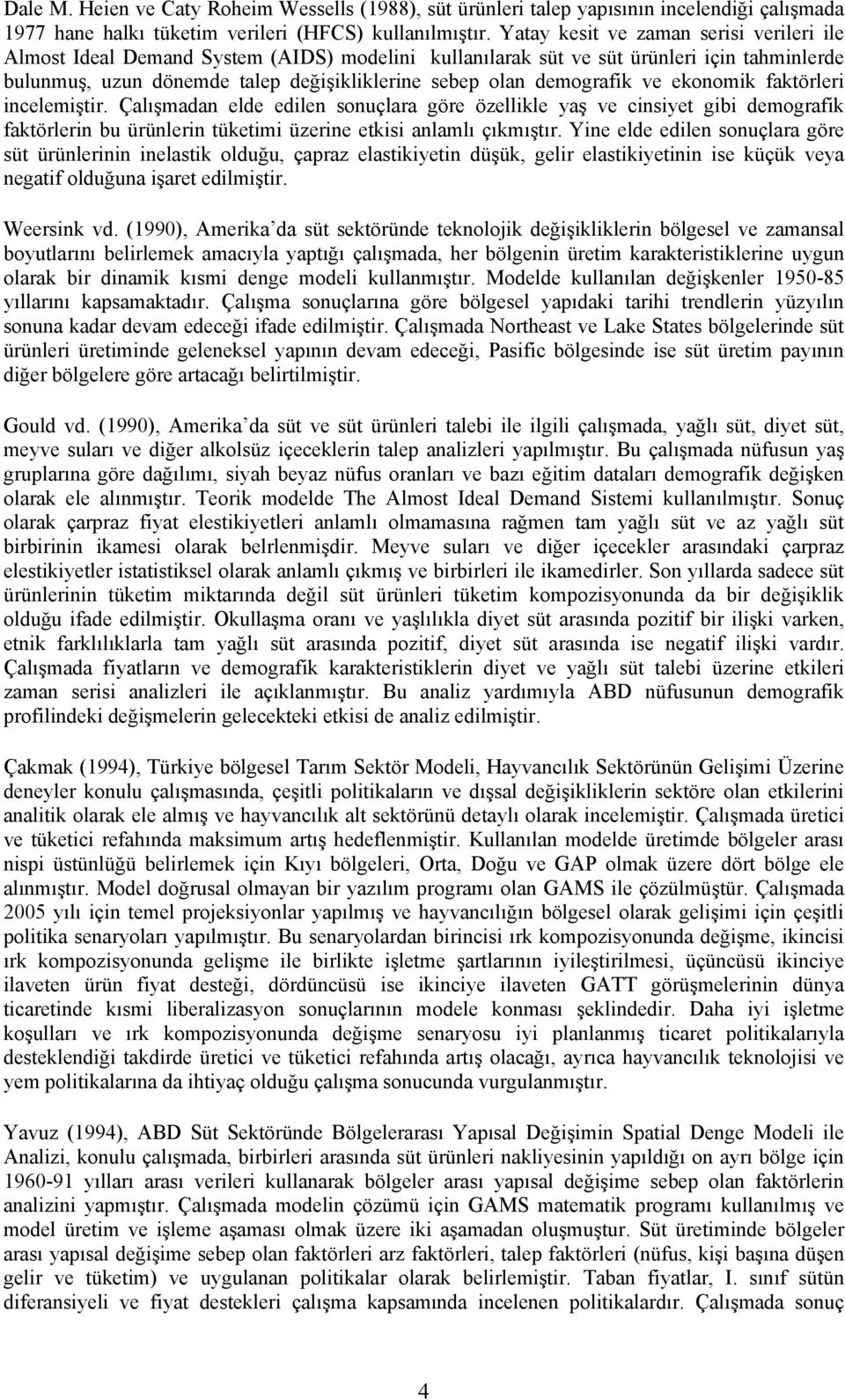 demografik ve ekonomik faktörleri incelemiştir. Çalışmadan elde edilen sonuçlara göre özellikle yaş ve cinsiyet gibi demografik faktörlerin bu ürünlerin tüketimi üzerine etkisi anlamlı çıkmıştır.