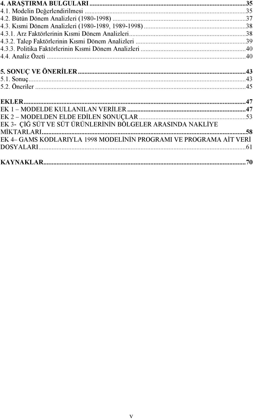 1. Sonuç...43 5.2. Öneriler...45 EKLER...47 EK 1 MODELDE KULLANILAN VERİLER...47 EK 2 MODELDEN ELDE EDİLEN SONUÇLAR.