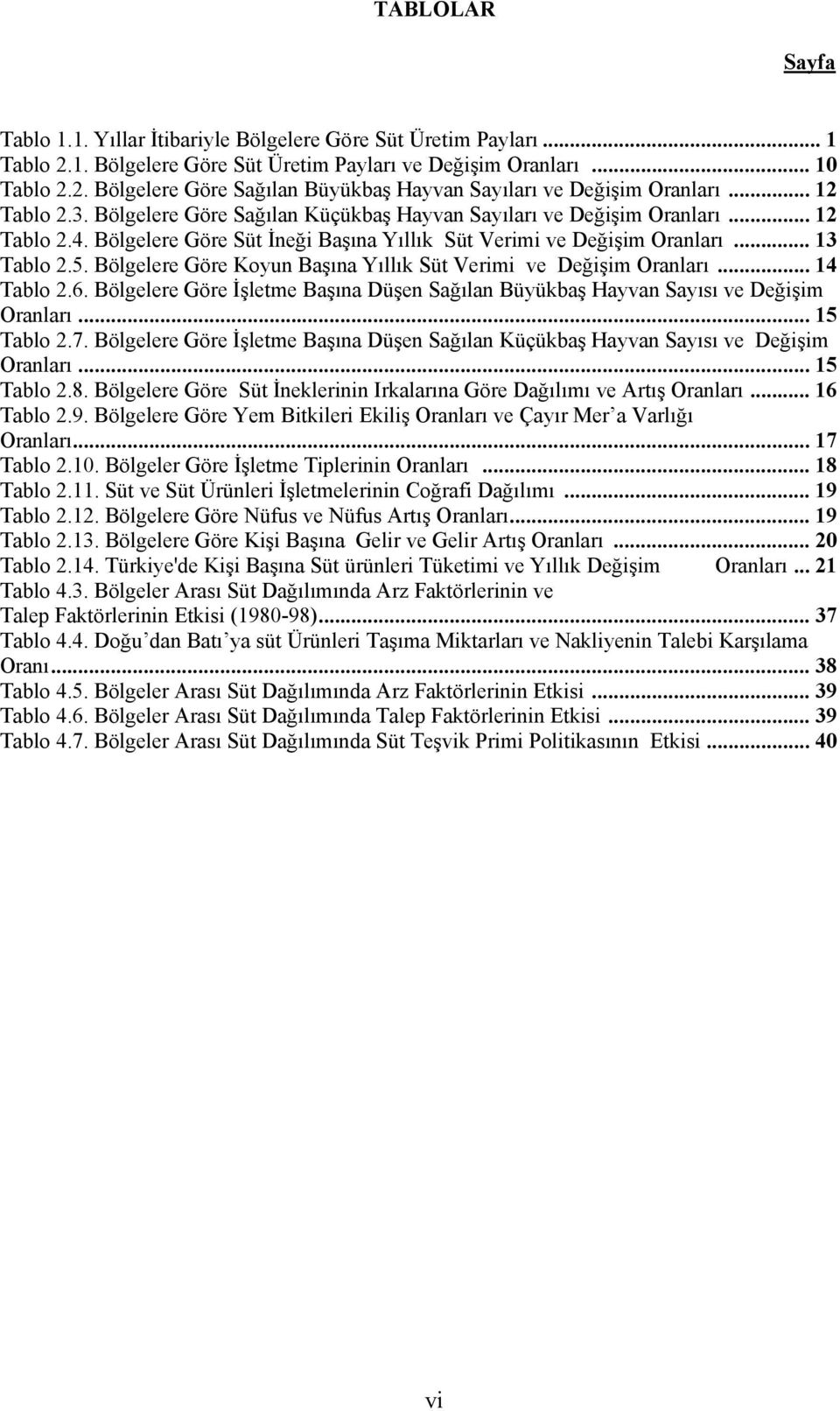 Bölgelere Göre Koyun Başına Yıllık Süt Verimi ve Değişim Oranları... 14 Tablo 2.6. Bölgelere Göre İşletme Başına Düşen Sağılan Büyükbaş Hayvan Sayısı ve Değişim Oranları... 15 Tablo 2.7.