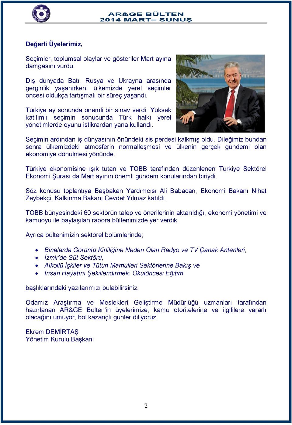 Yüksek katılımlı seçimin sonucunda Türk halkı yerel yönetimlerde oyunu istikrardan yana kullandı. Seçimin ardından iş dünyasının önündeki sis perdesi kalkmış oldu.