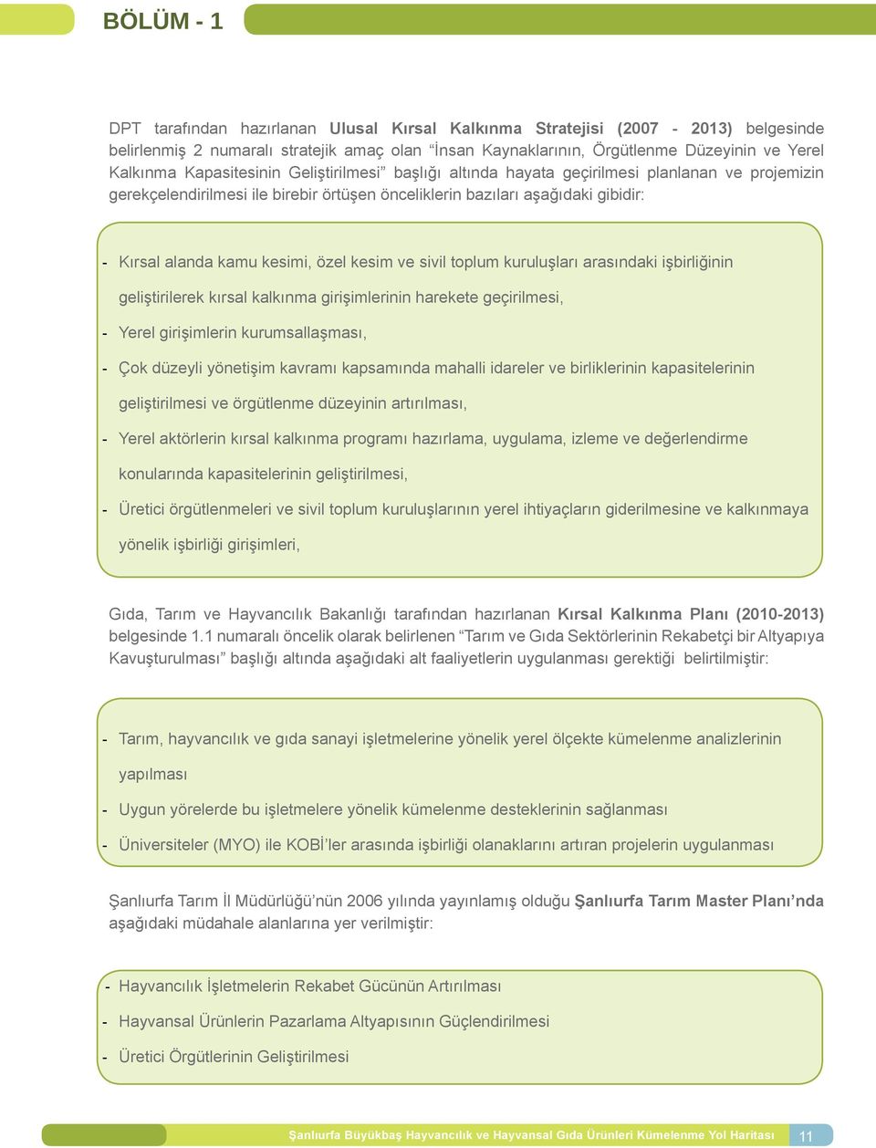 özel kesim ve sivil toplum kuruluşları arasındaki işbirliğinin geliştirilerek kırsal kalkınma girişimlerinin harekete geçirilmesi, -- Yerel girişimlerin kurumsallaşması, -- Çok düzeyli yönetişim