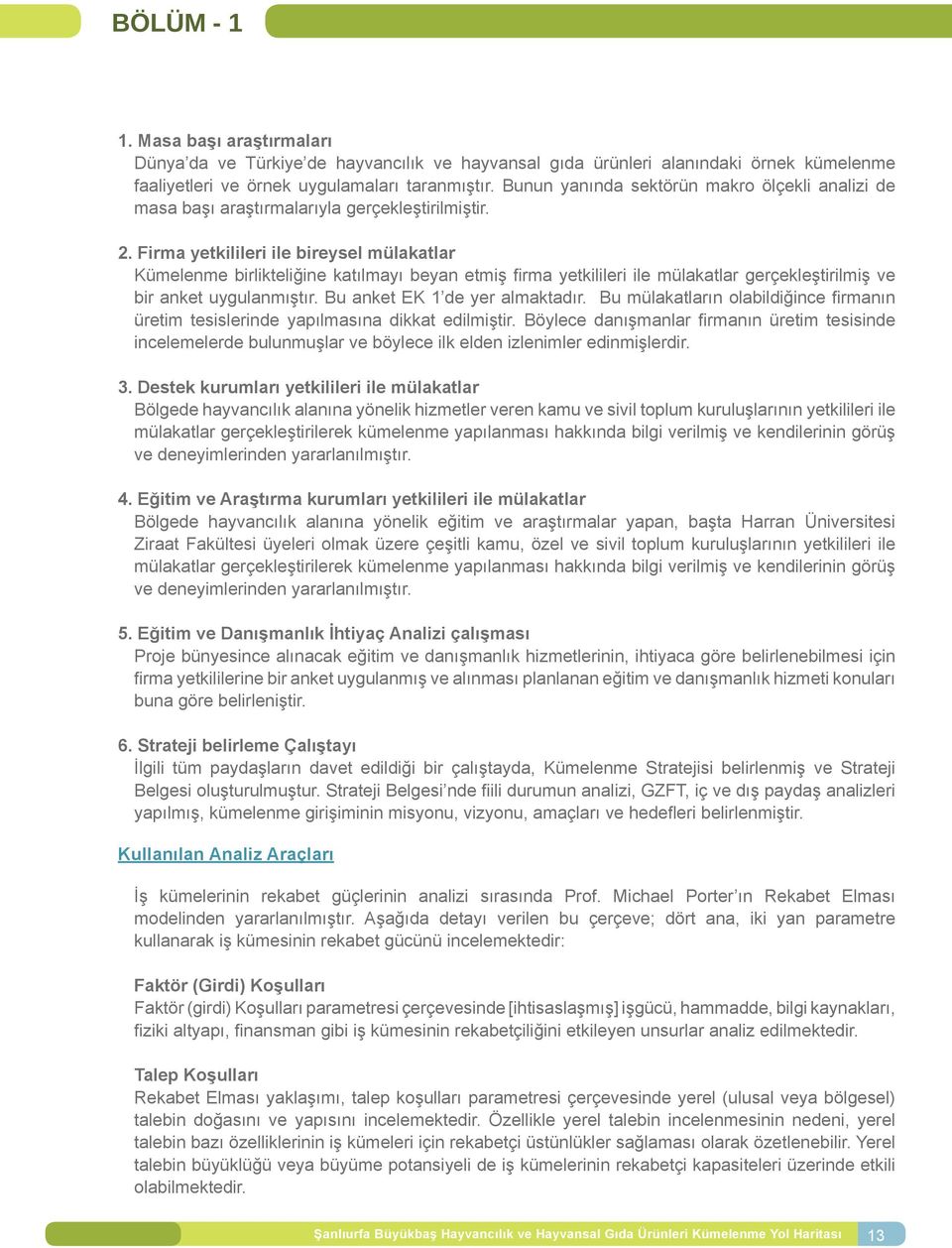 Firma yetkilileri ile bireysel mülakatlar Kümelenme birlikteliğine katılmayı beyan etmiş firma yetkilileri ile mülakatlar gerçekleştirilmiş ve bir anket uygulanmıştır. Bu anket EK 1 de yer almaktadır.