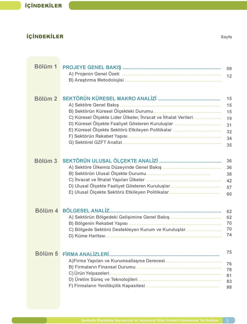.. E) Küresel Ölçekte Sektörü Etkileyen Politikalar... F) Sektörün Rekabet Yapısı... G) Sektörel GZFT Analizi... 15 15 15 19 31 32 34 35 Bölüm 3 SEKTÖRÜN ULUSAL ÖLÇEKTE ANALİZİ.