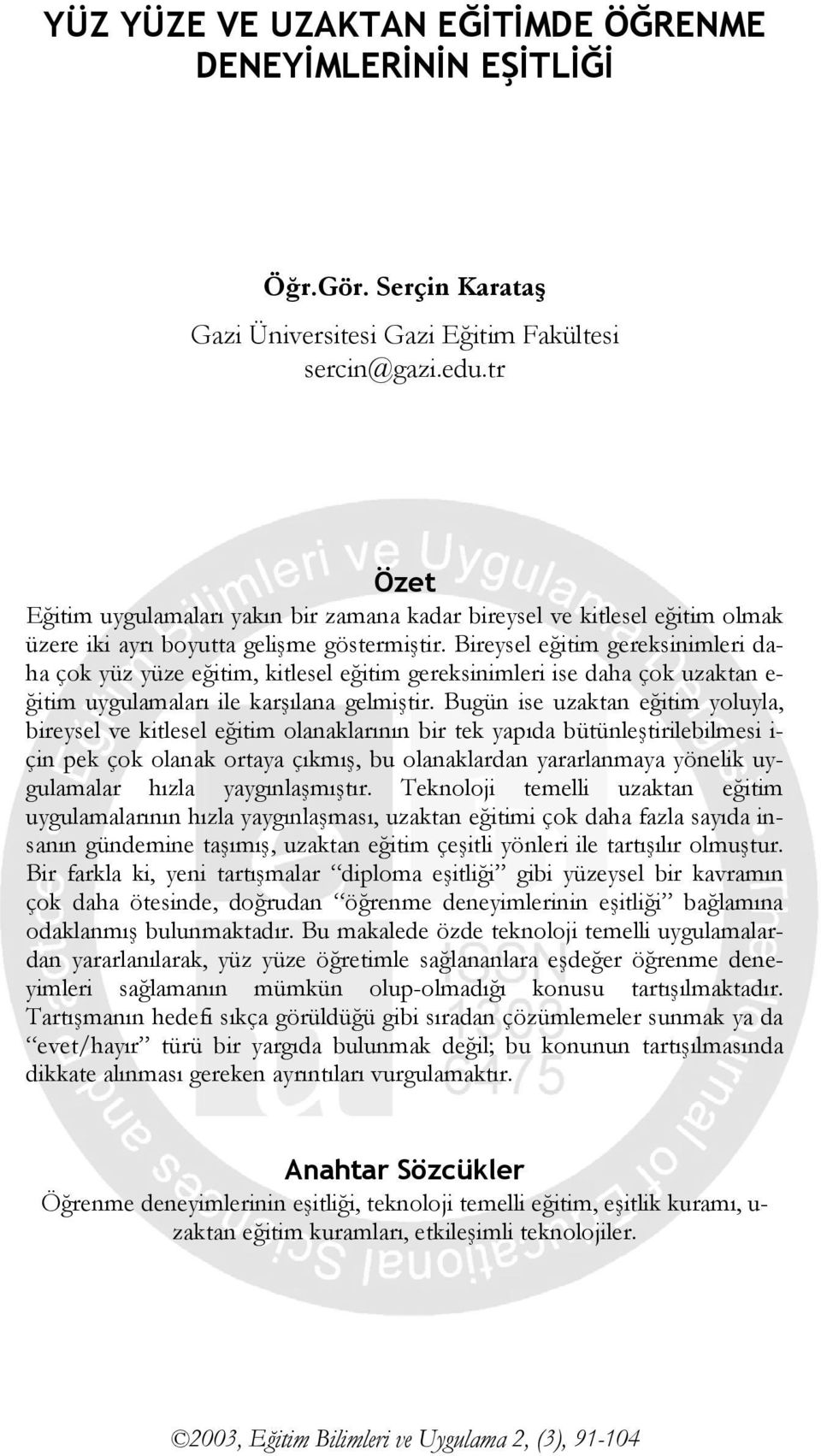 Bireysel eğitim gereksinimleri daha çok yüz yüze eğitim, kitlesel eğitim gereksinimleri ise daha çok uzaktan e- ğitim uygulamaları ile karşılana gelmiştir.