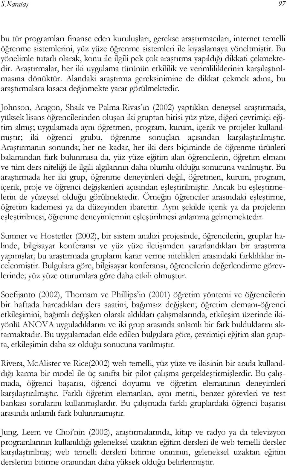 Alandaki araştırma gereksinimine de dikkat çekmek adına, bu araştırmalara kısaca değinmekte yarar görülmektedir.