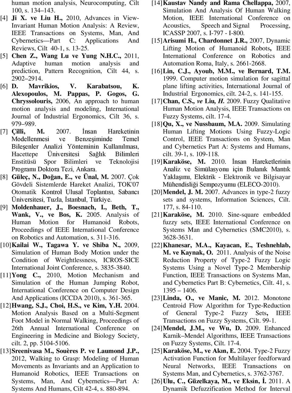 H.C., 2, Adaptive human motion analysis and prediction, Pattern Recognition, Cilt 44, s. 292 294. [6] D. Mavrikios, V. Karabatsou, K. Aleopoulos, M. Pappas, P. Gogos, G.