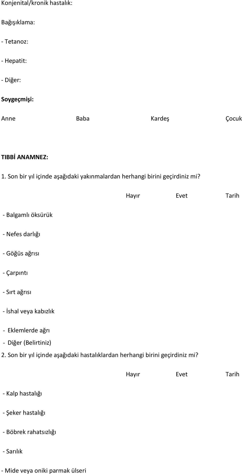 Hayır Evet Tarih - Balgamlı öksürük - Nefes darlığı - Göğüs ağrısı - Çarpıntı - Sırt ağrısı - İshal veya kabızlık - Eklemlerde ağrı -